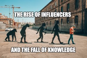 The rise of influencers and the fall of knowledge